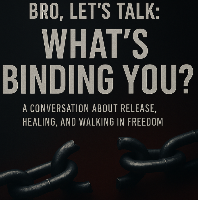 Bro, Let's Talk: What's Binding you?