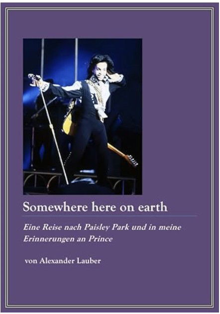 My book "Somewhere here on earth: Eine Reise nach Paisley Park und in meine Erinnerungen an Prince"