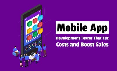 Mobile App Development Teams That Cut Costs and Boost Sales