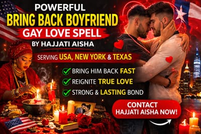 Don’t Let Your Same-Sex Lover Walk Away – Powerful Bring Back Boyfriend Gay Love Spell By Hajjati Aisha Serving USA, New York And Texas