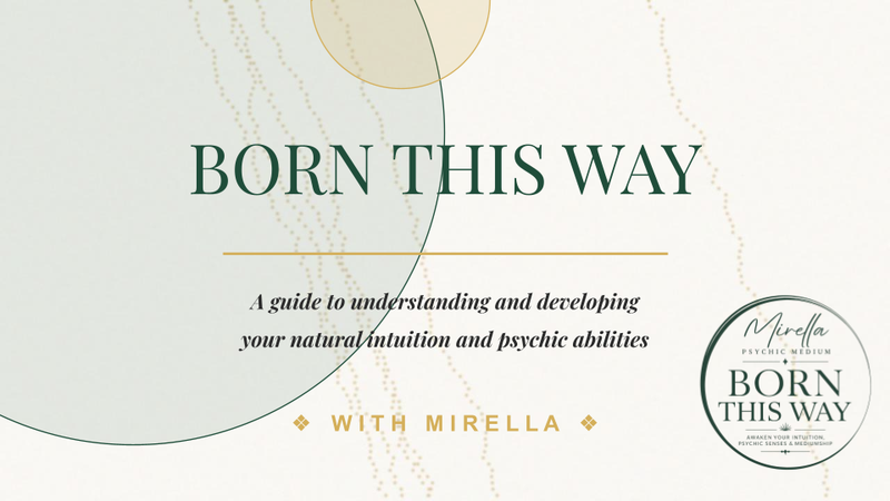 BORN THIS WAY   - Online Course:    A beginners guide to understanding and developing your own natural intuition and psychic abilities.