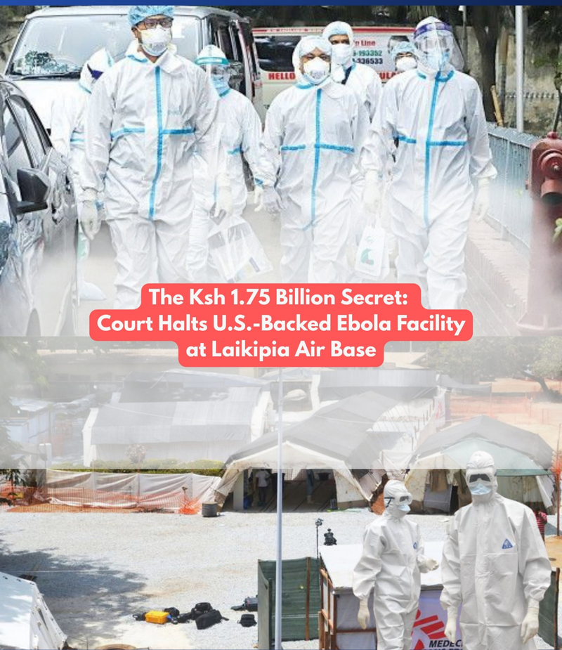 The Ksh 1.75 Billion Secret: Court Halts U.S.-Backed Ebola Facility at Laikipia Air Base