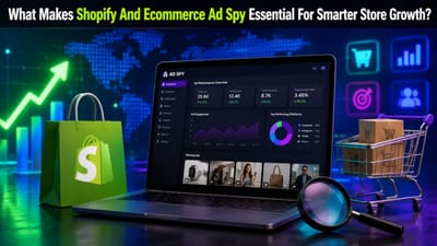 What Makes Shopify And Ecommerce Ad Spy Essential For Smarter Store Growth?