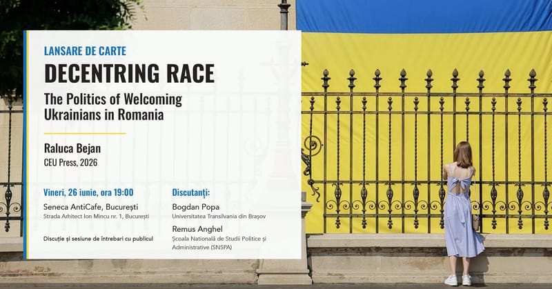 Dezbatere pe marginea cărții DECENTRING RACE. The Politics of Welcoming Ukrainians in Romania