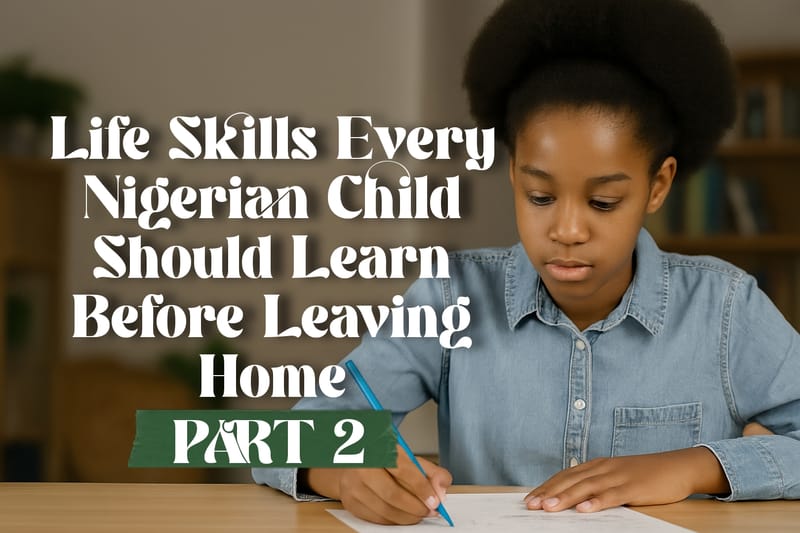 Life Skills Every Nigerian Child Should Learn Before Leaving Home (Part 2)