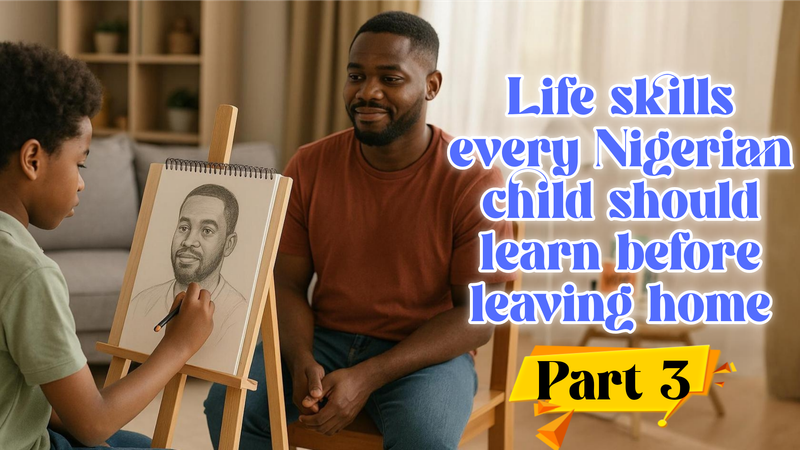 Life Skills Every Nigerian Child Should Learn Before Leaving Home (Part 3)
