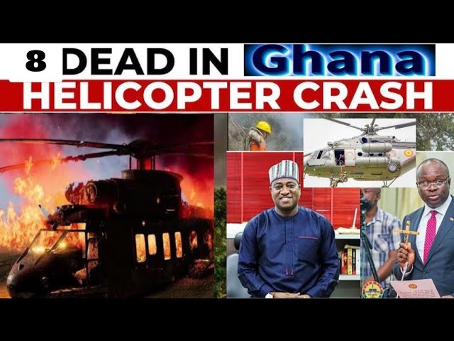 GHANA OWNED HELICOPTER CRASHED;KILLED DEFENCE MINISTER,AMONG 8 PASSENGERS.