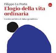 F. La Porta. Elogio della vita ordinaria. Ed. Il Saggiatore, Milano 2025.