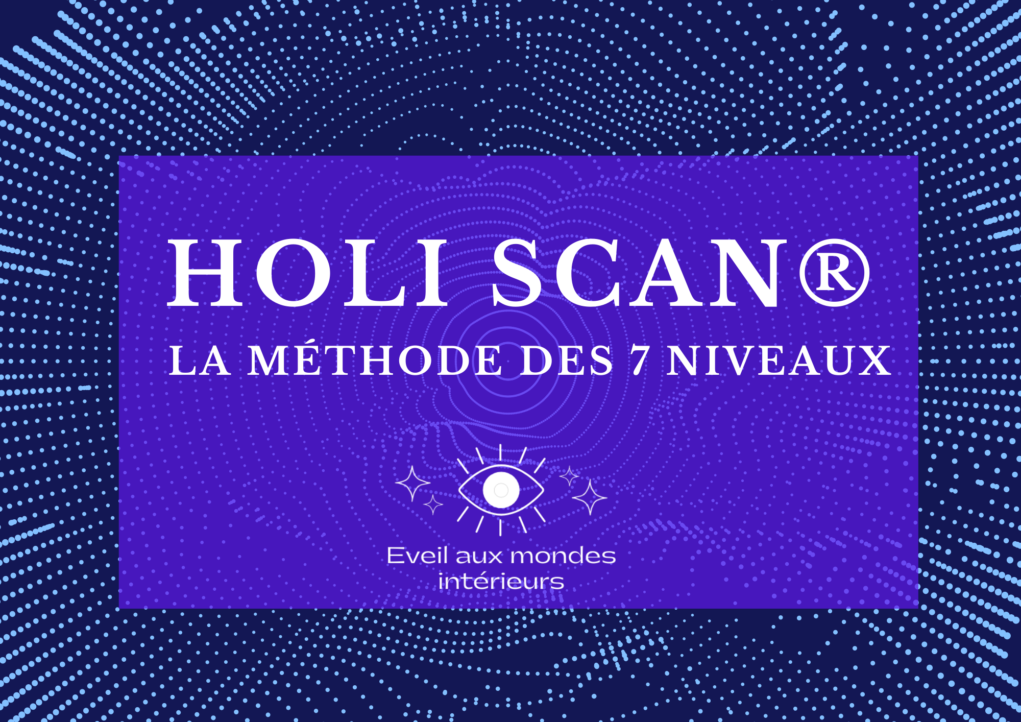 Découvrez HOLI SCAN ® La Méthode des 7 niveaux de soins en E-learning !