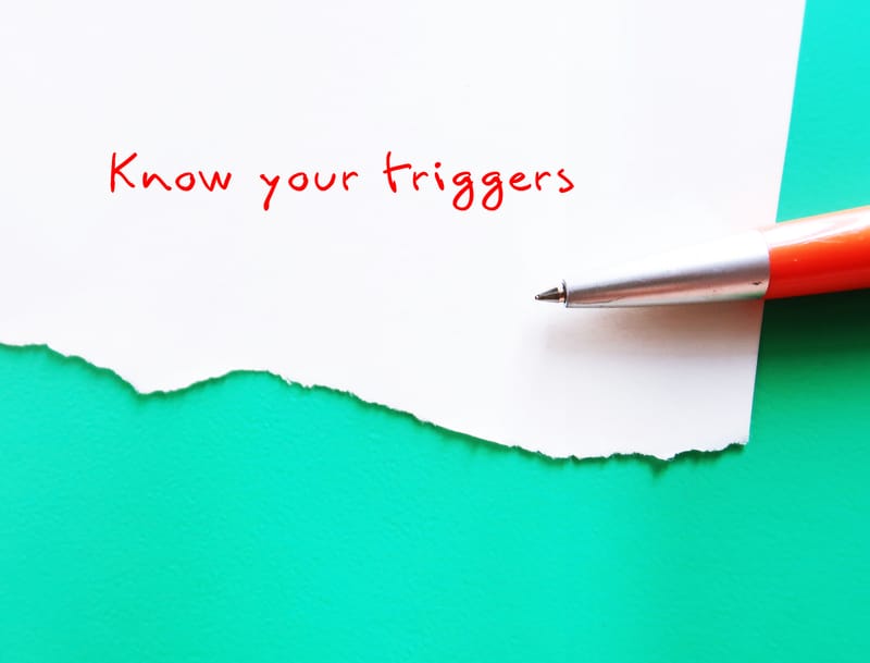 It’s all about knowing your Triggers