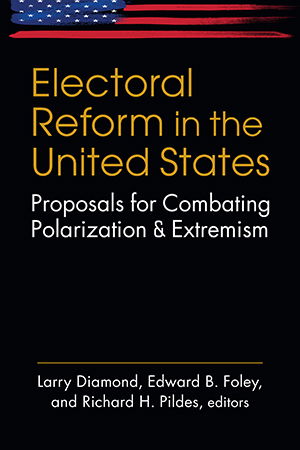 Larry Diamond, Edward B. Foley, and Richard H. Pildes (eds.), Electoral Reform in the United States: Proposals for Combating Polarization and Extremism