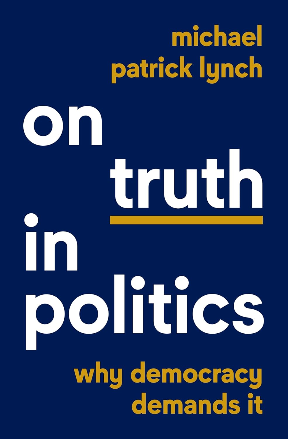 Michael Lynch: On Truth in Politics: Why Democracy Demands It