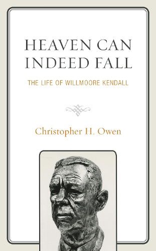 Christopher H. Owen, Heaven Can Indeed Fall: The Life of Willmoore Kendall