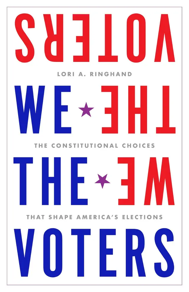 Lori Ringhand, We the Voters: The Constitutional Choices That Shape America’s Elections