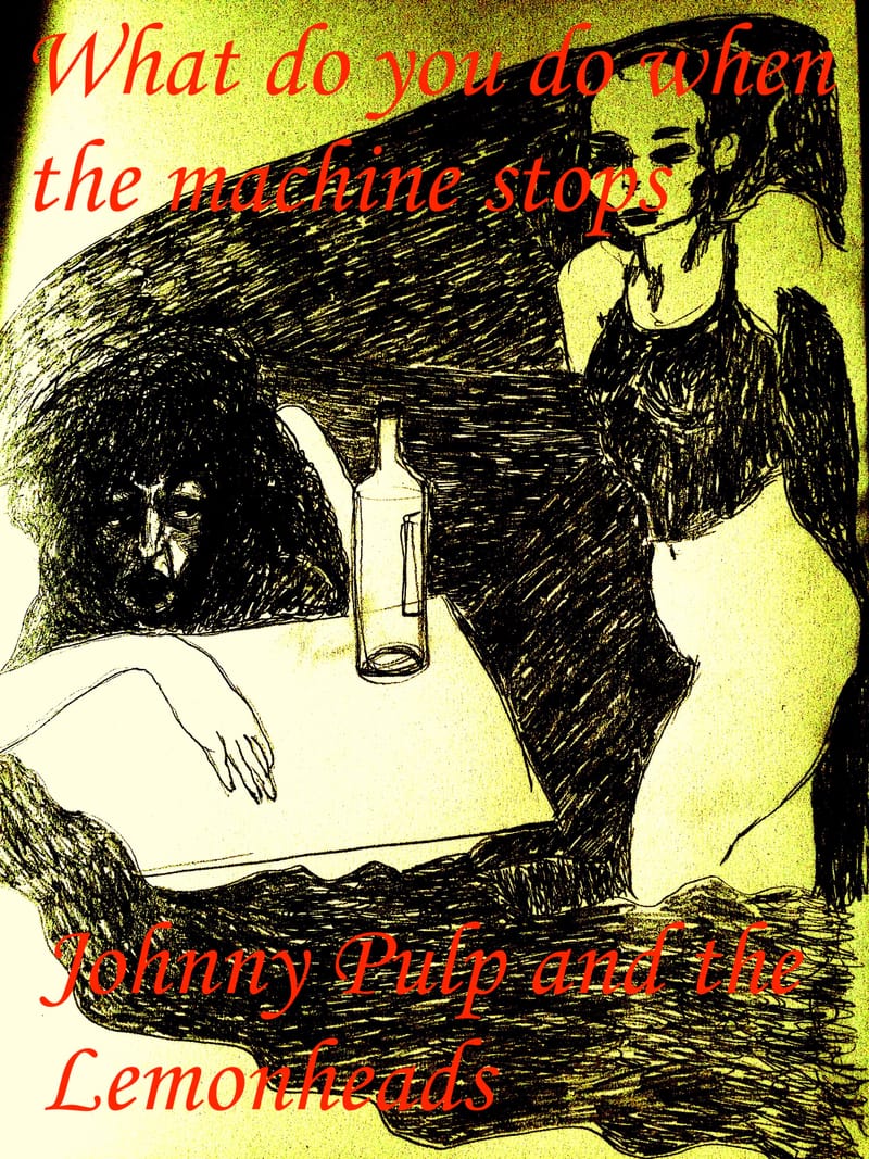 What Do You Do When The Machine Stops - Johnny Pulp and the Lemonheads