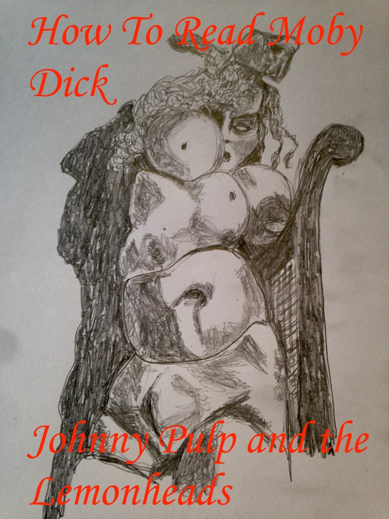 How To Read Moby Dick:Johnny Pulp and the Lemonheads