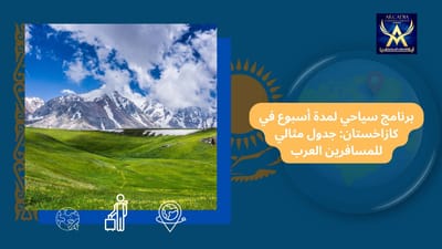 برنامج سياحي لمدة أسبوع في كازاخستان: جدول مثالي للمسافرين العرب