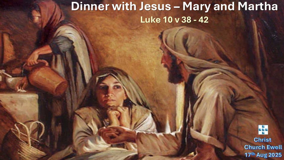 Dinner with Jesus (Part 3) "Mary and Martha" - Luke 10 v 38 - 42 - 17th Aug 2025