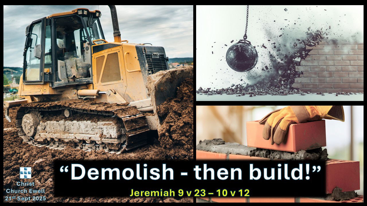 Treasures & Challenges from Jeremiah: 'Demolish - then build!' - Jer. 9 v 23 -10 v 12 (21st Sep '25)