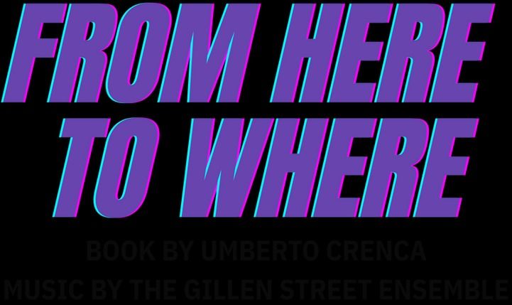 "From Here to Where" - by Umberto Crenca and the Gillen Street Ensemble - Wilbury Theatre Group (Providence, R.I.)