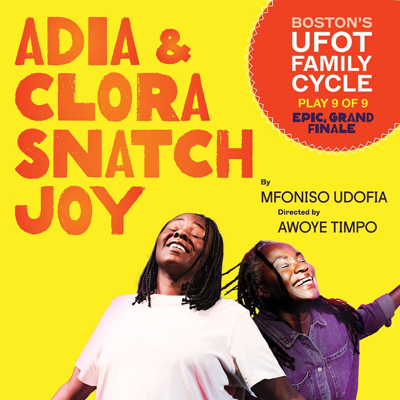 "Adia and Clora Snatch Joy" - by Mfoniso Udofia and Michael Ellis Ingram - Huntington Theatre Company (Boston, MA.)
