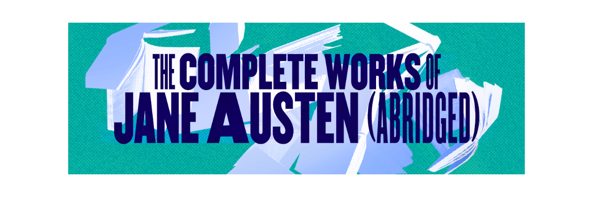 "The Complete Works of Jane Austen (Abridged) - Actors' Shakespeare Project (Cambridge, MA.)