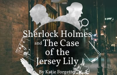 "Sherlock Holmes and the Case of the Jersey Lily" - by Katie Forgette - Washington Street Players (Holliston, MA.)