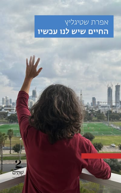 החיים שיש לנו עכשיו / אפרת שטיגליץ / שתיים