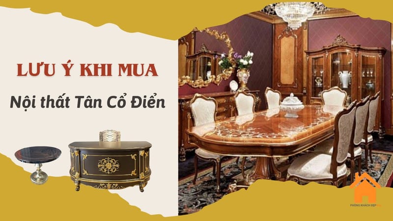 Các lưu ý khi mua Nội Thất Tân Cổ Điển gỗ tự nhiên
