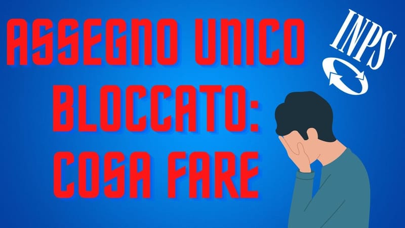 ASSEGNO UNICO BLOCCATO: CAUSE E SOLUZIONI PER SBLOCCARE IL PAGAMENTO