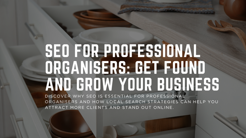 SEO for Professional Organisers: How to Get Found Online