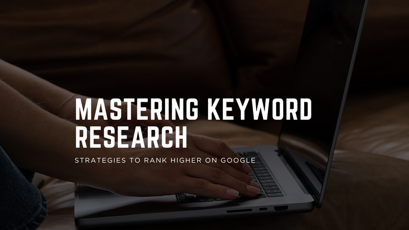 Mastering Keyword Research for Higher Google Rankings