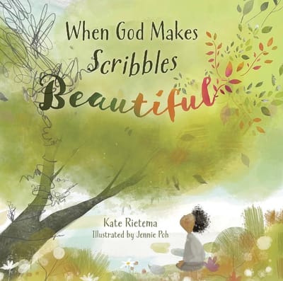 When God Makes Scribbles Beautiful (by Kate Rietema, illustrated by Jennie Poh) Picture Book