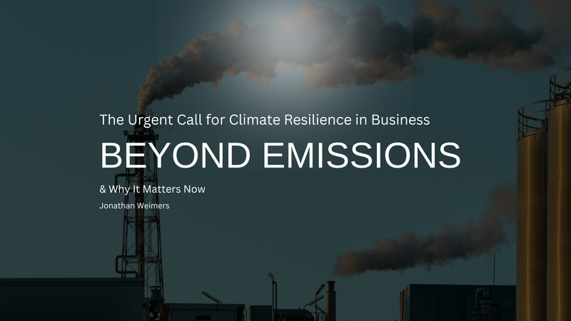 Beyond Emissions: The Urgent Call for Climate Resilience in Business (and Why It Matters Now)