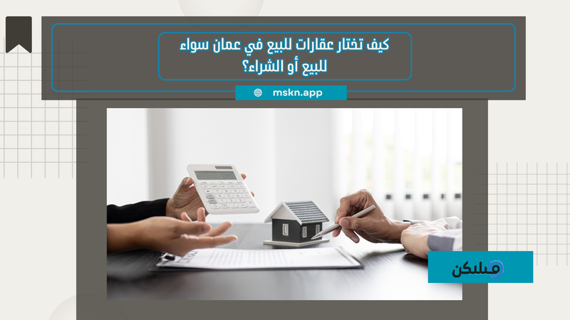 كيف تختار عقارات للبيع في عمان سواء للبيع أو الشراء؟