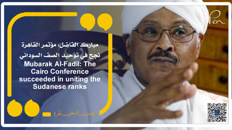 Mubarak Al-Fadil: The Cairo Conference succeeded in uniting the Sudanese ranks