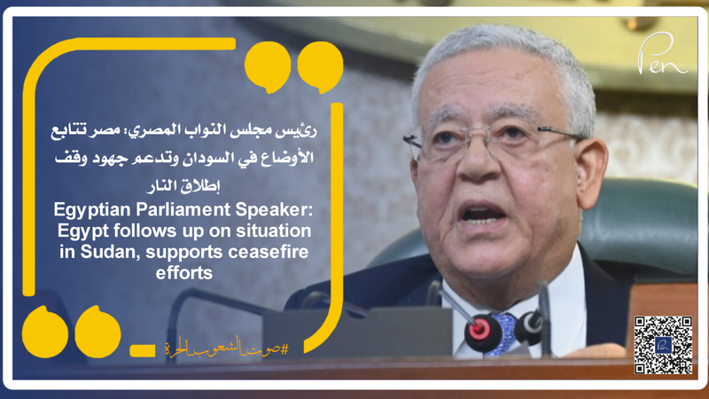 Egyptian Parliament Speaker: Egypt follows up on situation in Sudan, supports ceasefire efforts