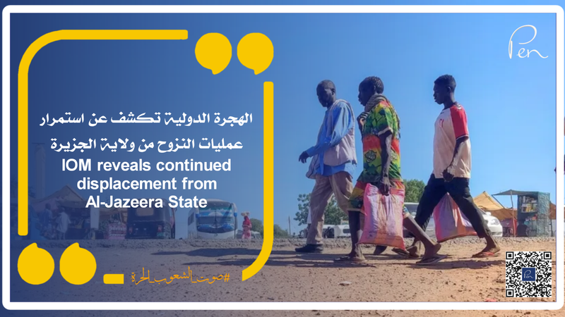 الهجرة الدولية تكشف عن استمرار عمليات النزوح من ولاية الجزيرة