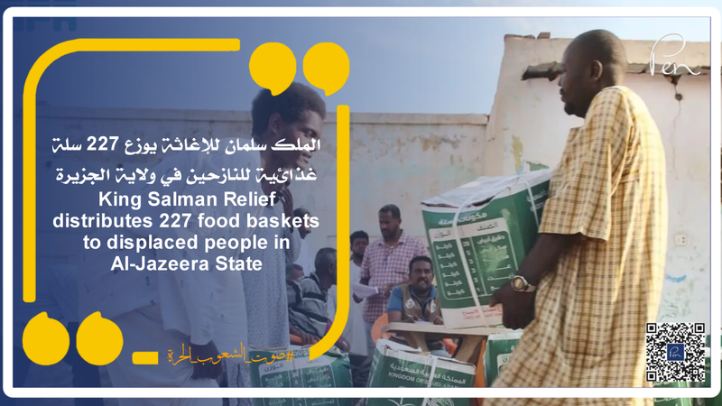 King Salman Relief distributes 227 food baskets to displaced people in Al-Jazeera State