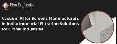 Vacuum Filter Screens Manufacturers in India: Industrial Filtration Solutions for Global Industries