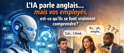 L’IA parle anglais… mais vos employés, est-ce qu’ils se font vraiment comprendre?
