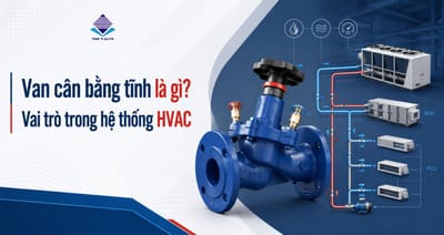 Van cân bằng tĩnh là gì? Vai trò trong hệ thống HVAC