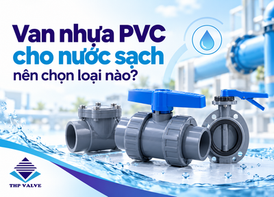 Van nhựa pvc cho nước sạch nên chọn loại nào?