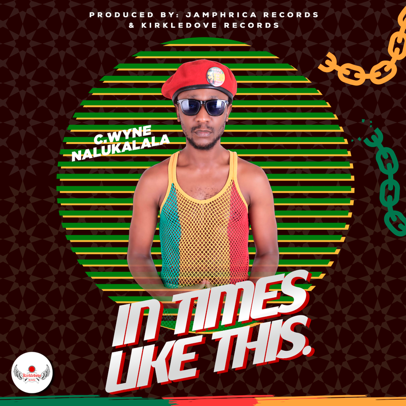 C Wyne Nalukalala - In Times Like This [Jamphrica Records x Kirkledove Records] April 2026