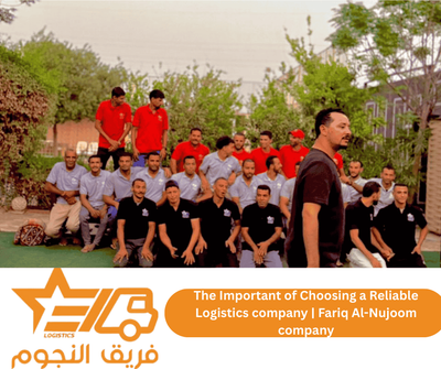 The Importance of Choosing a Reliable Logistics Company | Fariq Al-Nujoom Company