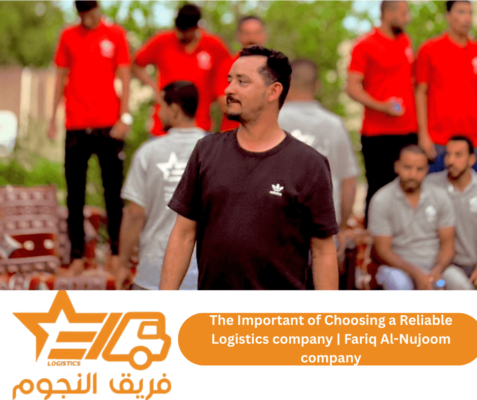 The Importance of Choosing a Reliable Logistics Company | Fariq Al-Nujoom Company