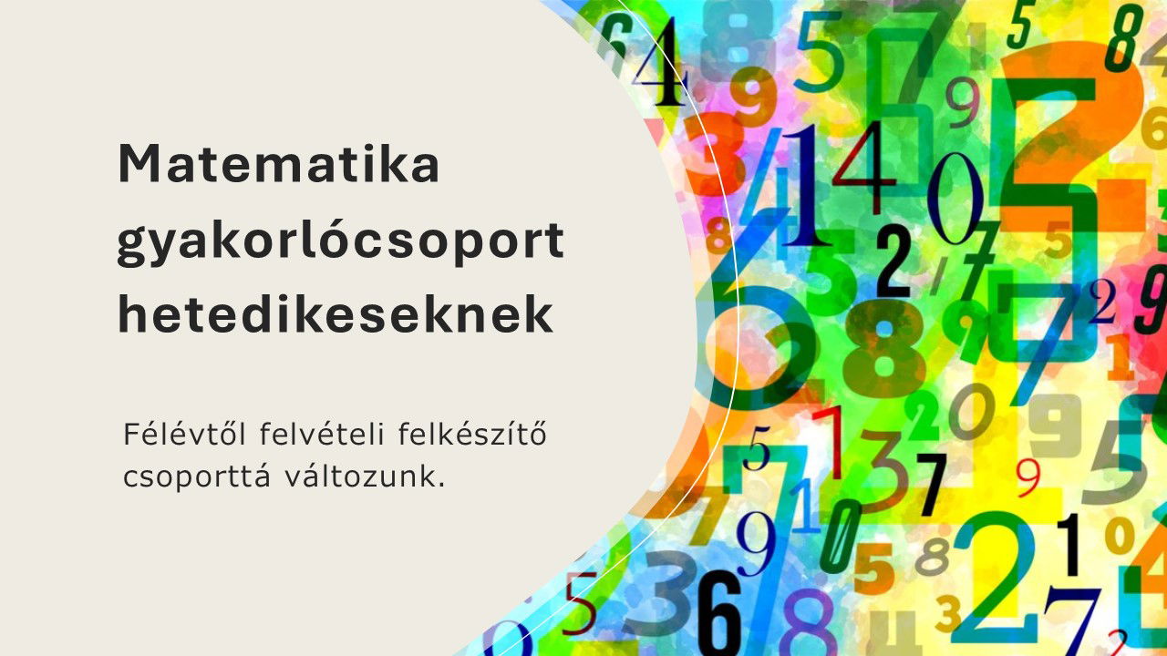 Hetedikes gyakorlócsoport, ami félévtől felvételi előkészítővé válik. Vezeti P. Ungi Anikó tanárnő