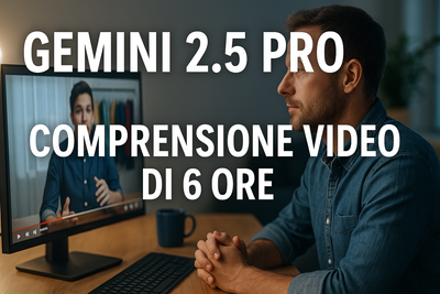 Gemini 2.5 Pro capisce 6 ore di video: la nuova era dell’intelligenza visiva