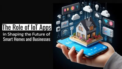 The Role of IoT Apps in Shaping the Future of Smart Homes and Businesses