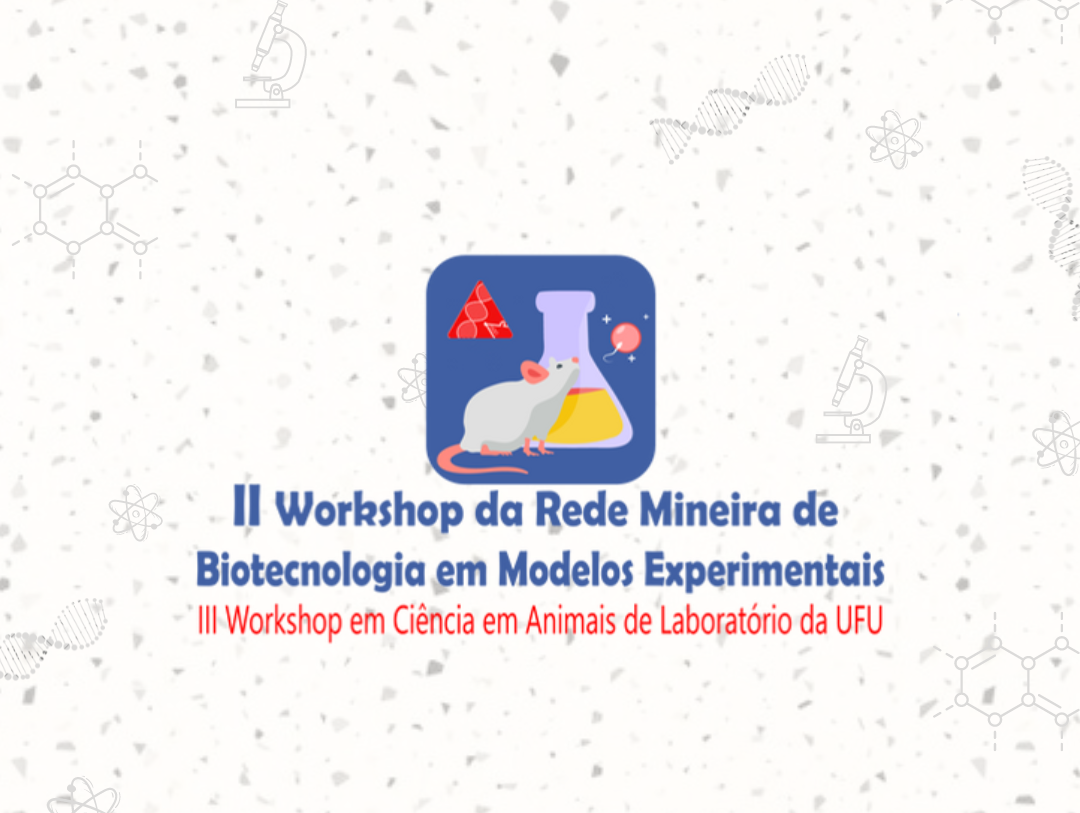 II Workshop da Rede Mineira de Biotecnologia em Modelos Experimentais e III Workshop em Ciência em Animais de Laboratório da UFU